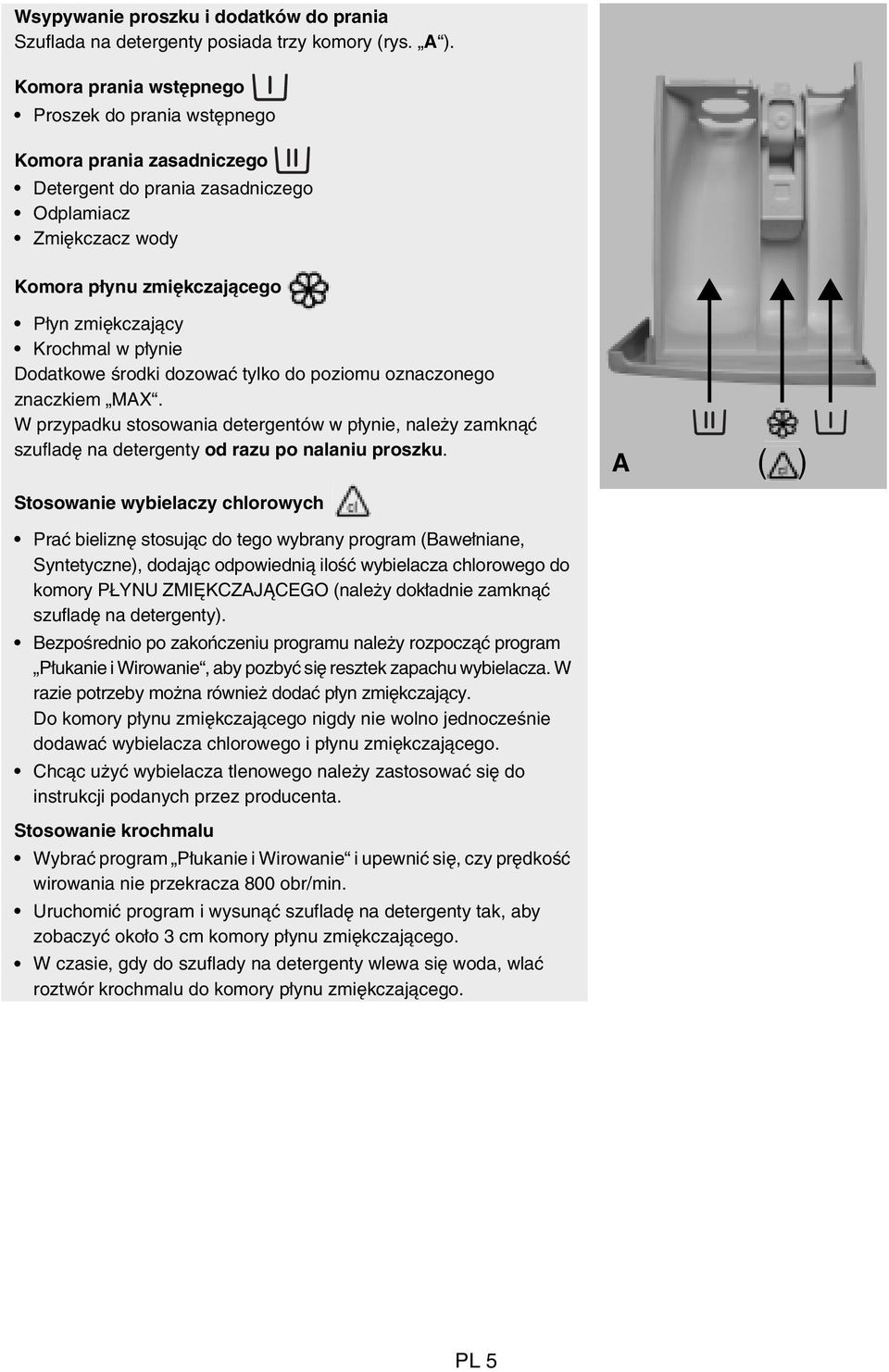 płynie Dodatkowe środki dozować tylko do poziomu oznaczonego znaczkiem MAX. W przypadku stosowania detergentów w płynie, należy zamknąć szufladę na detergenty od razu po nalaniu proszku.