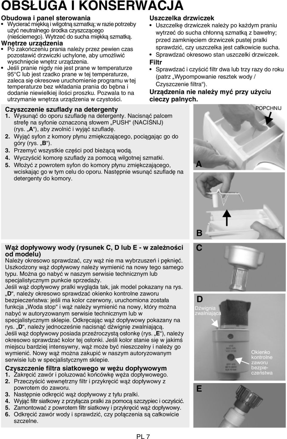 Jeśli pranie nigdy nie jest prane w temperaturze 95 C lub jest rzadko prane w tej temperaturze, zaleca się okresowe uruchomienie programu w tej temperaturze bez wkładania prania do bębna i dodanie