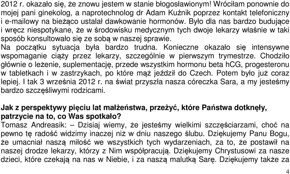 Było dla nas bardzo budujące i wręcz niespotykane, że w środowisku medycznym tych dwoje lekarzy właśnie w taki sposób konsultowało się ze sobą w naszej sprawie.