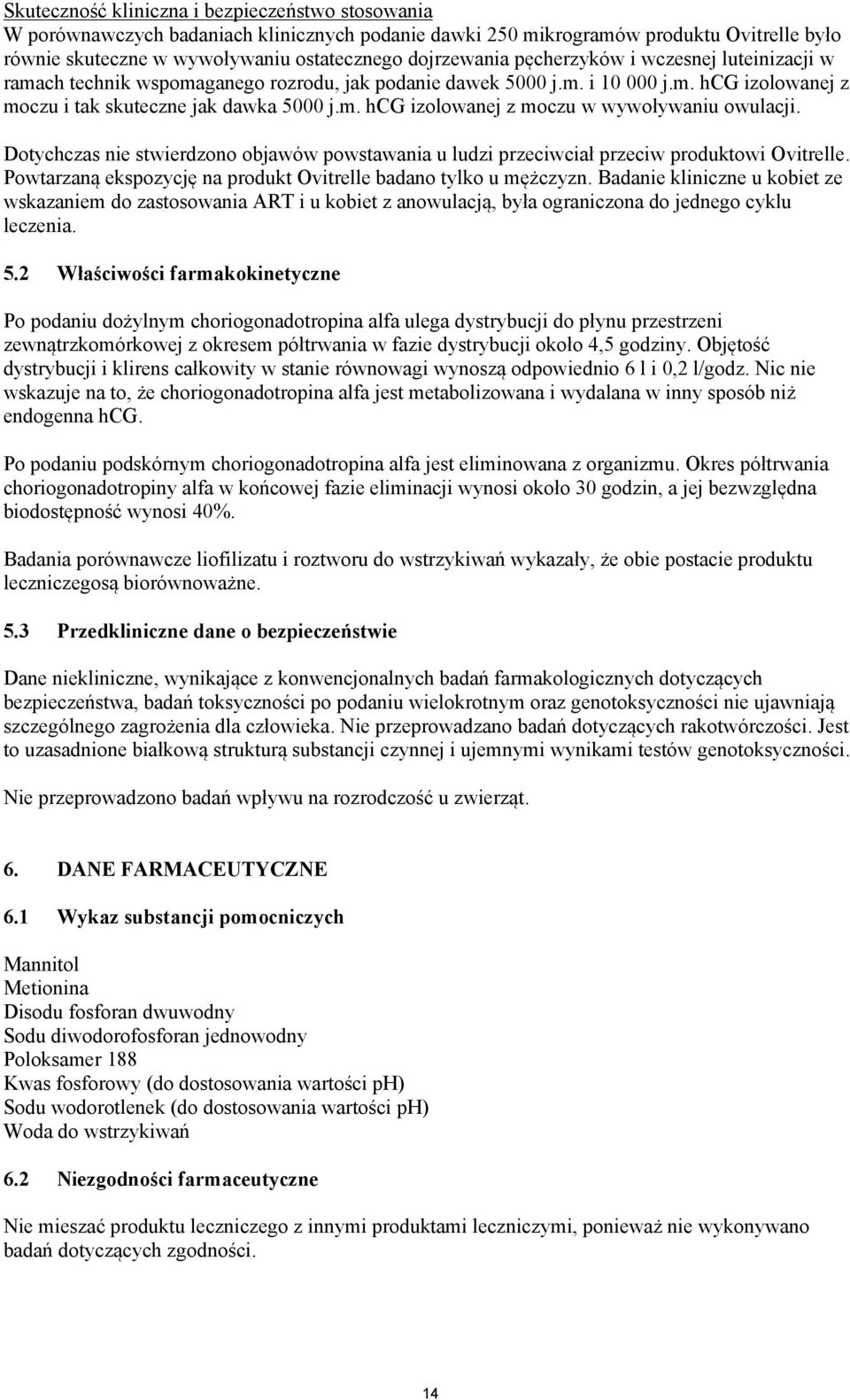 Dotychczas nie stwierdzono objawów powstawania u ludzi przeciwciał przeciw produktowi Ovitrelle. Powtarzaną ekspozycję na produkt Ovitrelle badano tylko u mężczyzn.