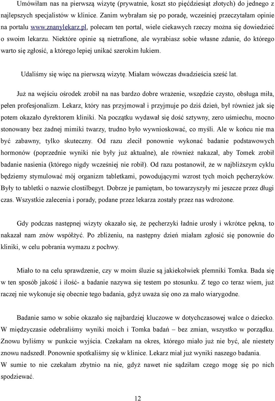 Niektóre opinie są nietrafione, ale wyrabiasz sobie własne zdanie, do którego warto się zgłosić, a którego lepiej unikać szerokim łukiem. Udaliśmy się więc na pierwszą wizytę.