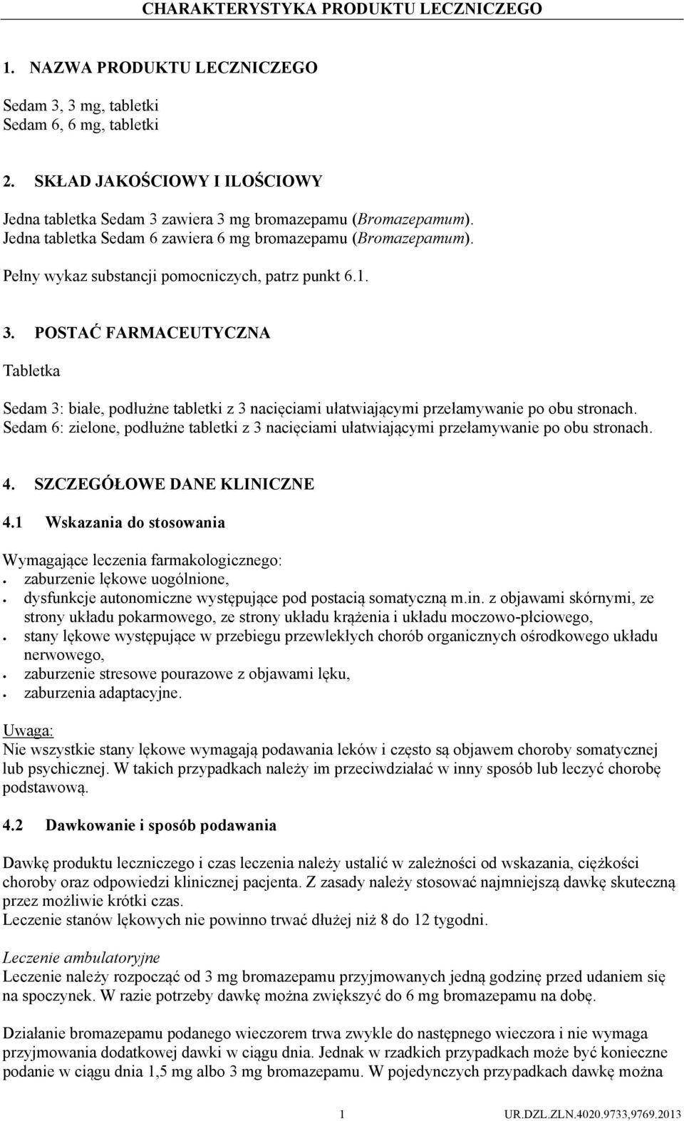 Pełny wykaz substancji pomocniczych, patrz punkt 6.1. 3. POSTAĆ FARMACEUTYCZNA Tabletka Sedam 3: białe, podłużne tabletki z 3 nacięciami ułatwiającymi przełamywanie po obu stronach.