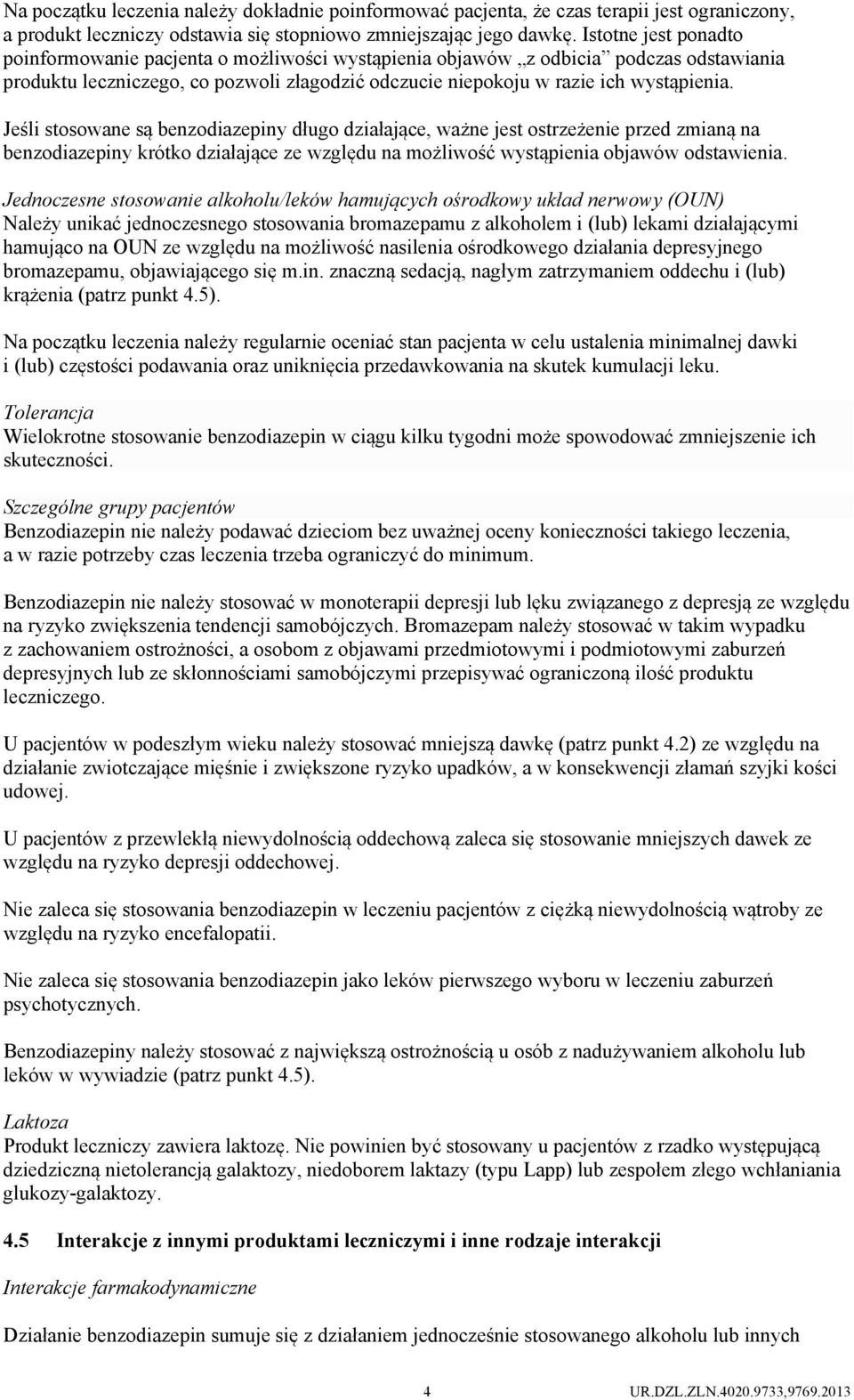 Jeśli stosowane są benzodiazepiny długo działające, ważne jest ostrzeżenie przed zmianą na benzodiazepiny krótko działające ze względu na możliwość wystąpienia objawów odstawienia.