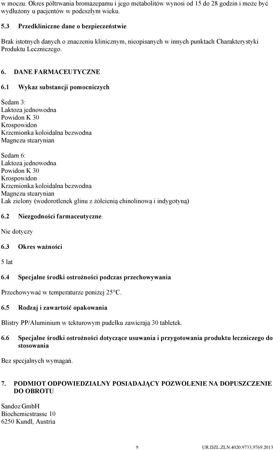 1 Wykaz substancji pomocniczych Sedam 3: Laktoza jednowodna Powidon K 30 Krospowidon Krzemionka koloidalna bezwodna Magnezu stearynian Sedam 6: Laktoza jednowodna Powidon K 30 Krospowidon Krzemionka