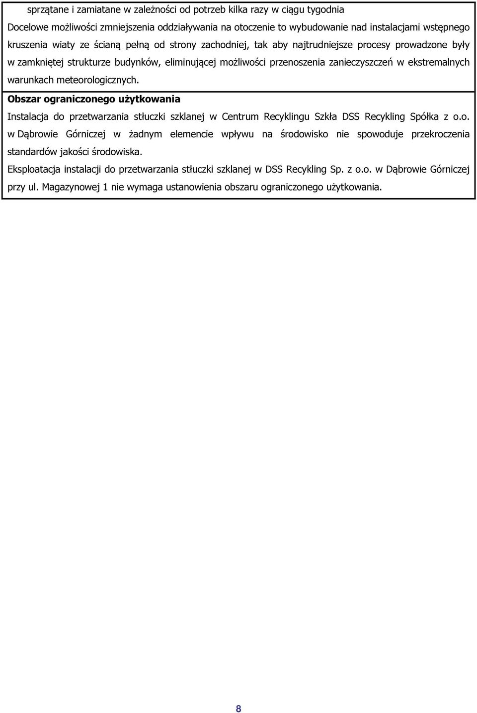 meteorologicznych. Obszar ograniczonego użytkowania Instalacja do przetwarzania stłuczki szklanej w Centrum Recyklingu Szkła DSS Recykling Spółka z o.o. w Dąbrowie Górniczej w żadnym elemencie wpływu na środowisko nie spowoduje przekroczenia standardów jakości środowiska.