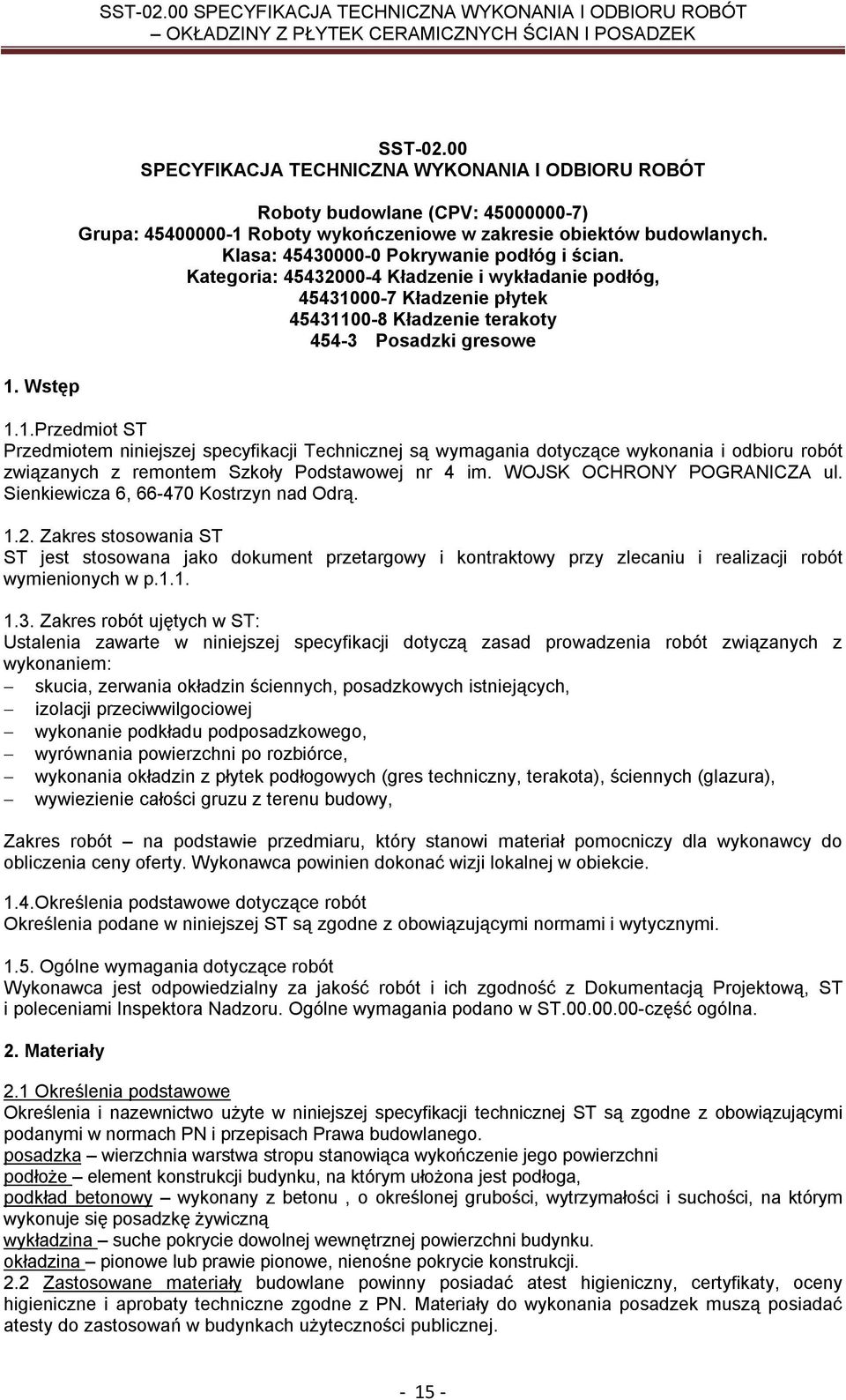 00-7 Kładzenie płytek 45431100-8 Kładzenie terakoty 454-3 Posadzki gresowe 1.1.Przedmiot ST Przedmiotem niniejszej specyfikacji Technicznej są wymagania dotyczące wykonania i odbioru robót związanych z remontem Szkoły Podstawowej nr 4 im.