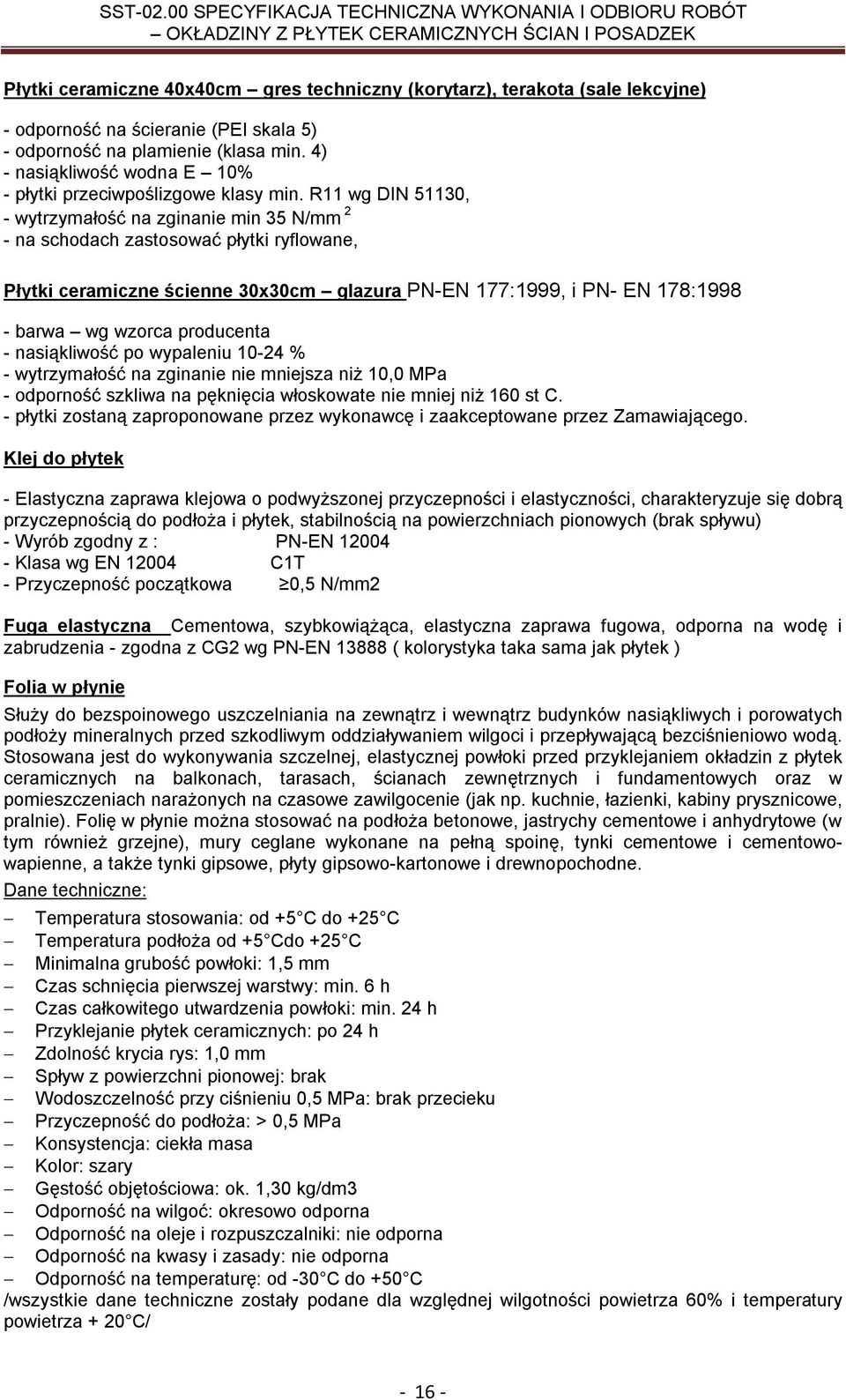 R11 wg DIN 51130, - wytrzymałość na zginanie min 35 N/mm 2 - na schodach zastosować płytki ryflowane, Płytki ceramiczne ścienne 30x30cm glazura PN-EN 177:1999, i PN- EN 178:1998 - barwa wg wzorca