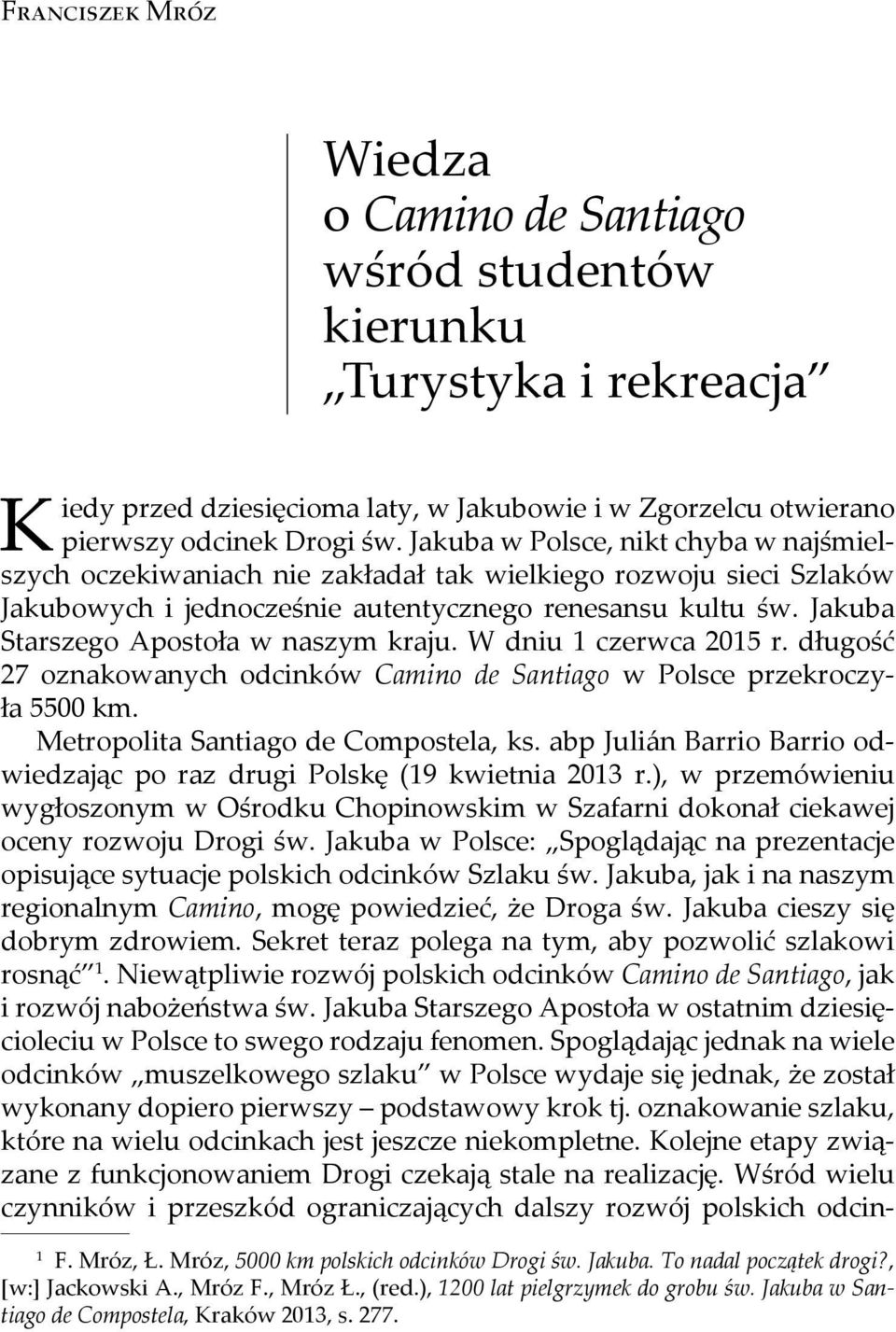 Jakuba Starszego Apostoła w naszym kraju. W dniu 1 czerwca 2015 r. długość 27 oznakowanych odcinków Camino de Santiago w Polsce przekroczyła 5500 km. Metropolita Santiago de Compostela, ks.