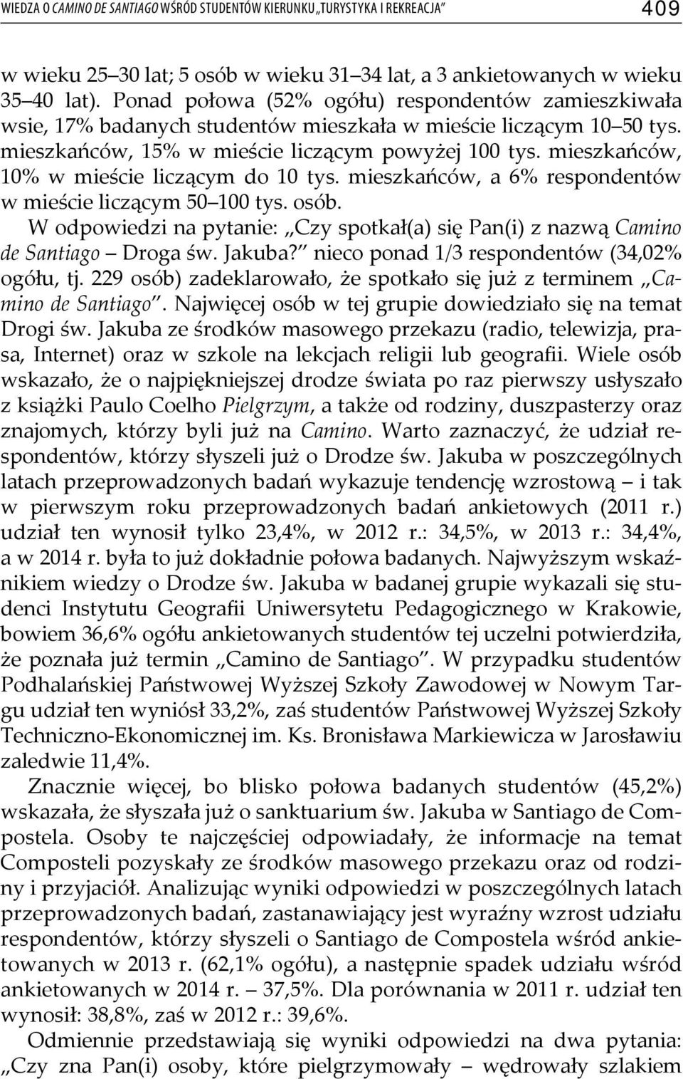 mieszkańców, 10% w mieście liczącym do 10 tys. mieszkańców, a 6% respondentów w mieście liczącym 50 100 tys. osób.