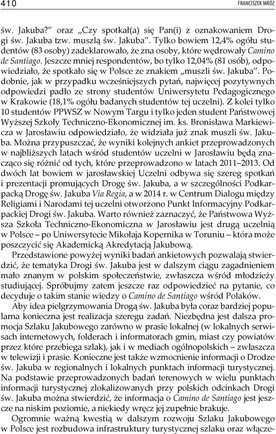 Podobnie, jak w przypadku wcześniejszych pytań, najwięcej pozytywnych odpowiedzi padło ze strony studentów Uniwersytetu Pedagogicznego w Krakowie (18,1% ogółu badanych studentów tej uczelni).