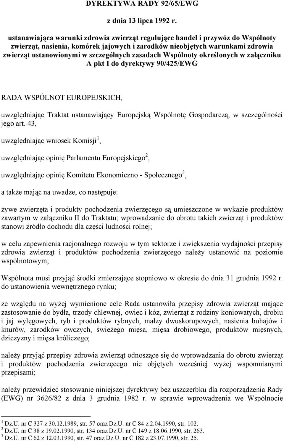 zasadach Wspólnoty określonych w załączniku A pkt I do dyrektywy 90/425/EWG RADA WSPÓLNOT EUROPEJSKICH, uwzględniając Traktat ustanawiający Europejską Wspólnotę Gospodarczą, w szczególności jego art.