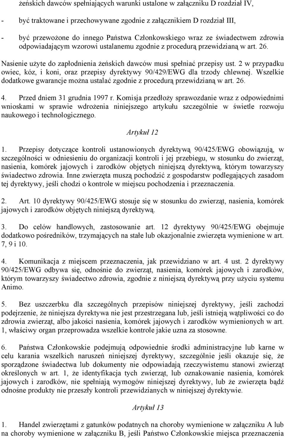 2 w przypadku owiec, kóz, i koni, oraz przepisy dyrektywy 90/429/EWG dla trzody chlewnej. Wszelkie dodatkowe gwarancje można ustalać zgodnie z procedurą przewidzianą w art. 26. 4.