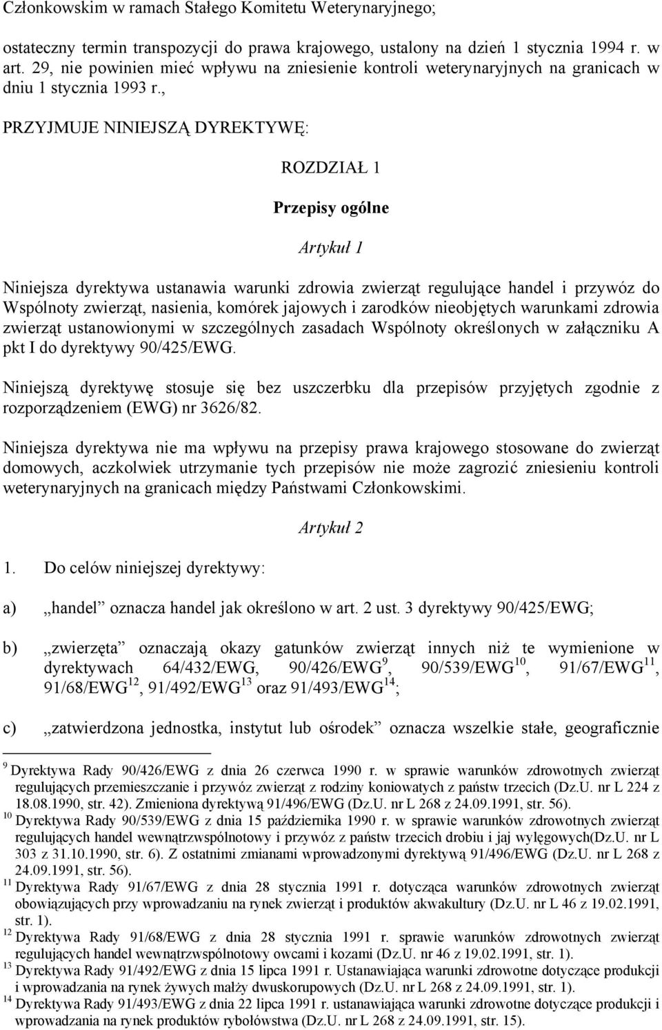 , PRZYJMUJE NINIEJSZĄ DYREKTYWĘ: ROZDZIAŁ 1 Przepisy ogólne Artykuł 1 Niniejsza dyrektywa ustanawia warunki zdrowia zwierząt regulujące handel i przywóz do Wspólnoty zwierząt, nasienia, komórek