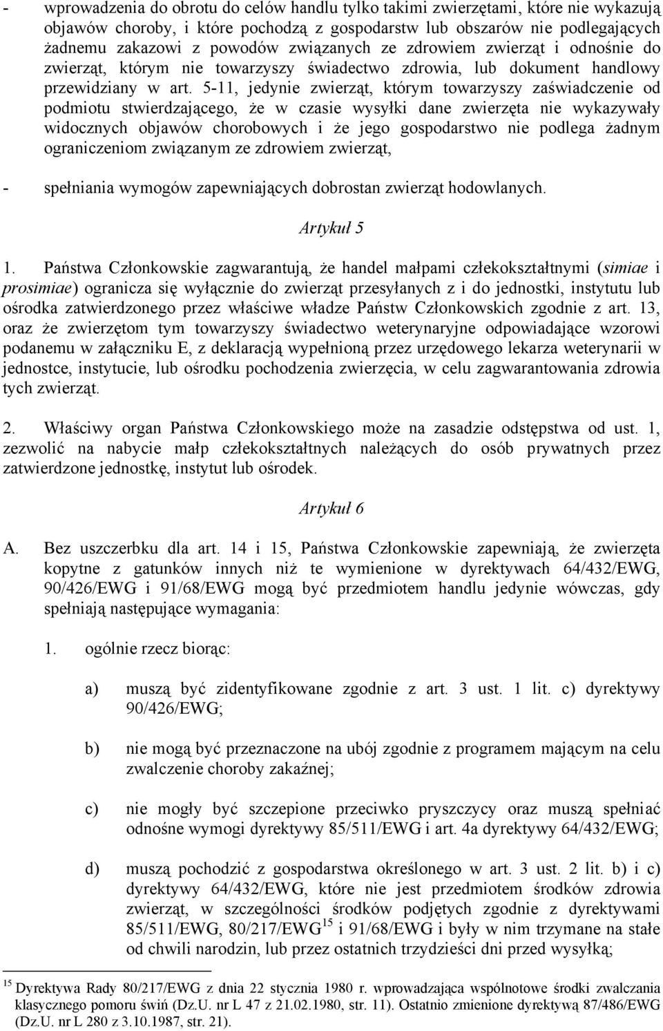 5-11, jedynie zwierząt, którym towarzyszy zaświadczenie od podmiotu stwierdzającego, że w czasie wysyłki dane zwierzęta nie wykazywały widocznych objawów chorobowych i że jego gospodarstwo nie