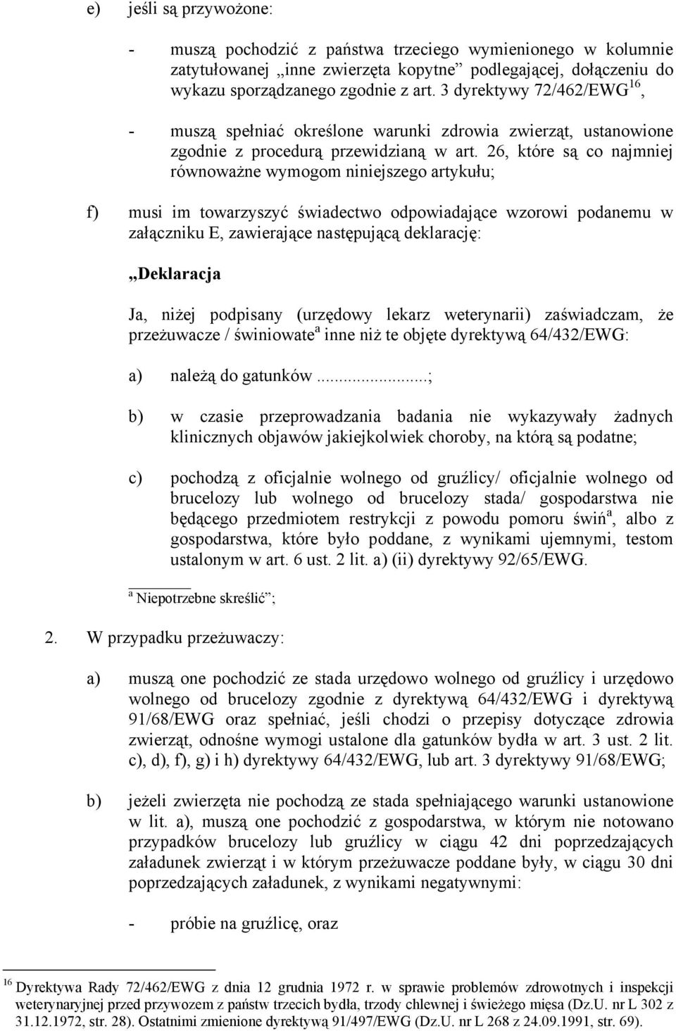 26, które są co najmniej równoważne wymogom niniejszego artykułu; f) musi im towarzyszyć świadectwo odpowiadające wzorowi podanemu w załączniku E, zawierające następującą deklarację: Deklaracja Ja,