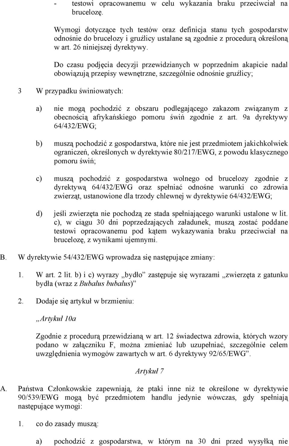 Do czasu podjęcia decyzji przewidzianych w poprzednim akapicie nadal obowiązują przepisy wewnętrzne, szczególnie odnośnie gruźlicy; 3 W przypadku świniowatych: a) nie mogą pochodzić z obszaru