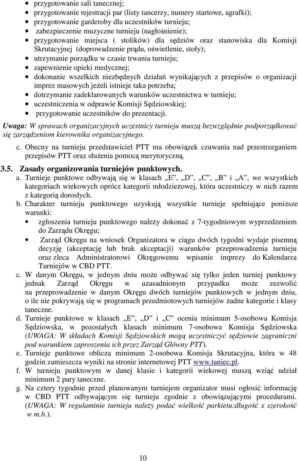 zapewnienie opieki medycznej; dokonanie wszelkich niezbędnych działań wynikających z przepisów o organizacji imprez masowych jeżeli istnieje taka potrzeba; dotrzymanie zadeklarowanych warunków