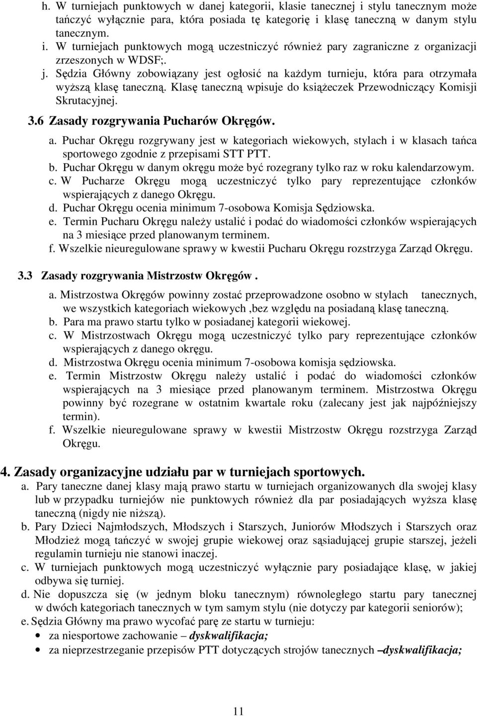 6 Zasady rozgrywania Pucharów Okręgów. a. Puchar Okręgu rozgrywany jest w kategoriach wiekowych, stylach i w klasach tańca sportowego zgodnie z przepisami STT PTT. b.