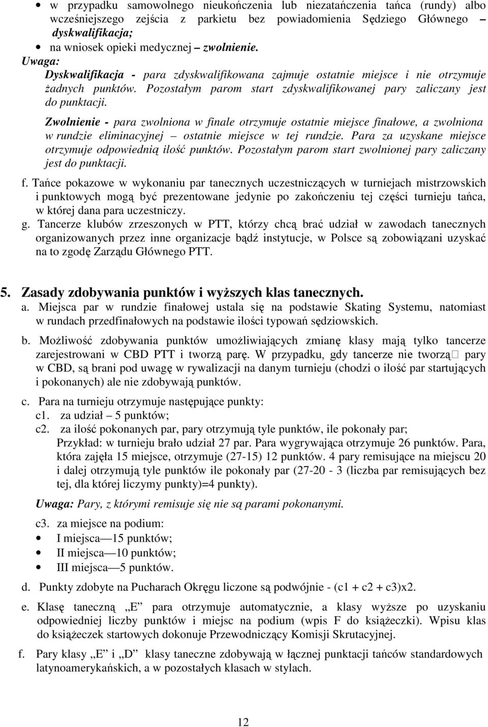 Zwolnienie - para zwolniona w finale otrzymuje ostatnie miejsce finałowe, a zwolniona w rundzie eliminacyjnej ostatnie miejsce w tej rundzie.