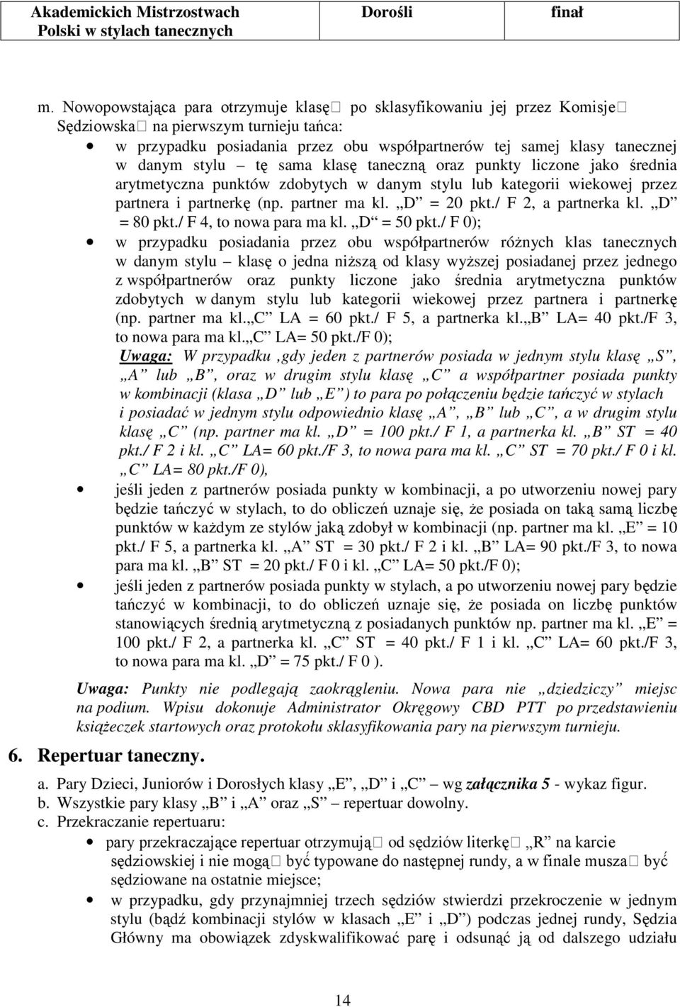 stylu tę sama klasę taneczną oraz punkty liczone jako średnia arytmetyczna punktów zdobytych w danym stylu lub kategorii wiekowej przez partnera i partnerkę (np. partner ma kl. D = 20 pkt.