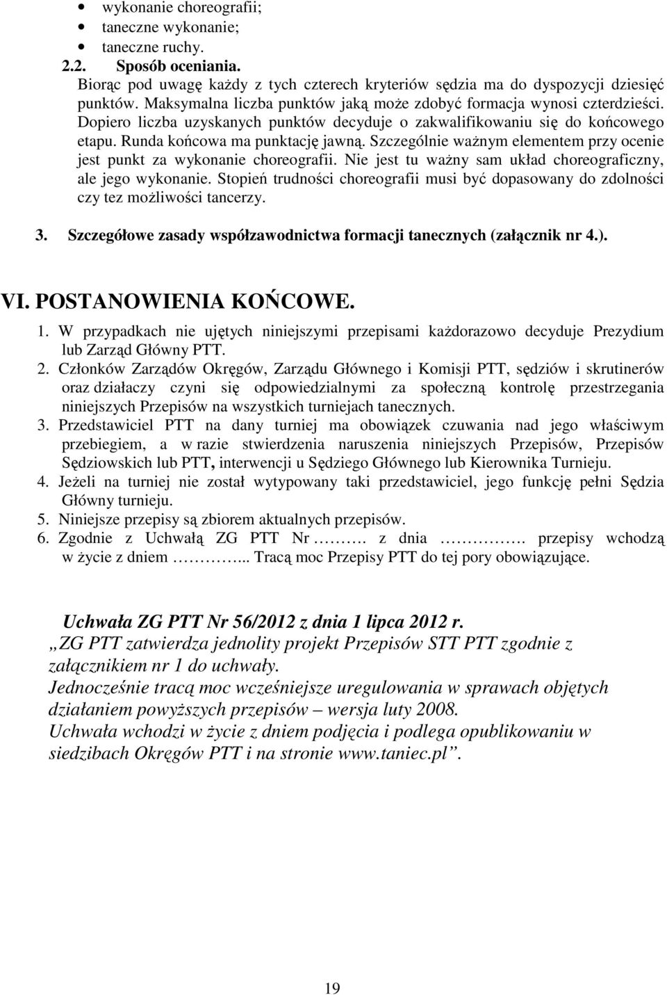 Szczególnie ważnym elementem przy ocenie jest punkt za wykonanie choreografii. Nie jest tu ważny sam układ choreograficzny, ale jego wykonanie.