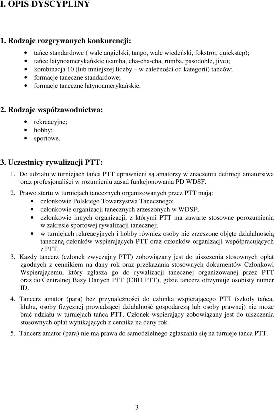 (lub mniejszej liczby w zależności od kategorii) tańców; formacje taneczne standardowe; formacje taneczne latynoamerykańskie. 2. Rodzaje współzawodnictwa: rekreacyjne; hobby; sportowe. 3.