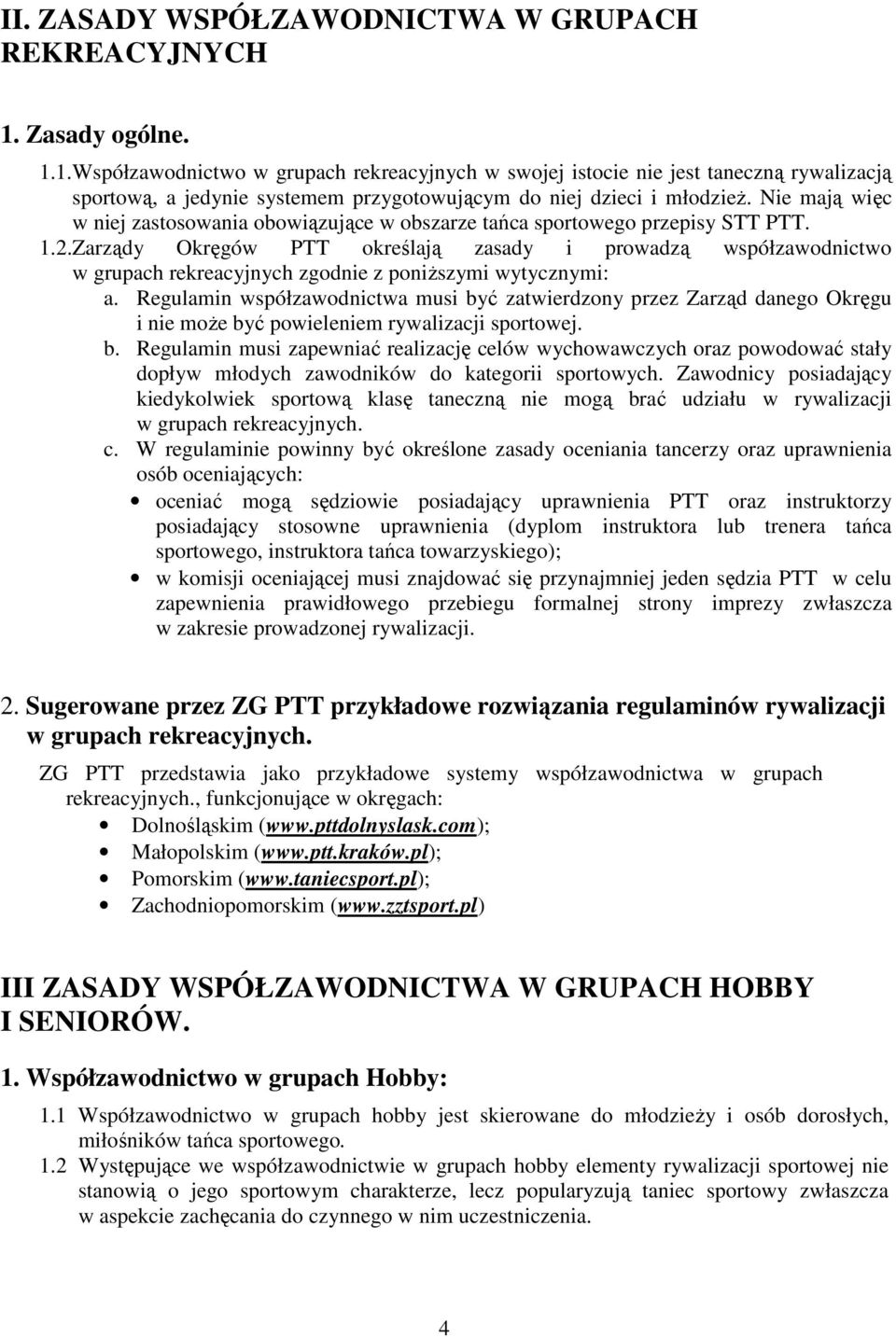 Nie mają więc w niej zastosowania obowiązujące w obszarze tańca sportowego przepisy STT PTT. 1.2.