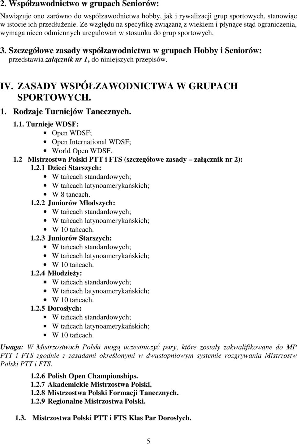 Szczegółowe zasady współzawodnictwa w grupach Hobby i Seniorów: przedstawia załącznik nr 1, do niniejszych przepisów. IV. ZASADY WSPÓŁZAWODNICTWA W GRUPACH SPORTOWYCH. 1. Rodzaje Turniejów Tanecznych.