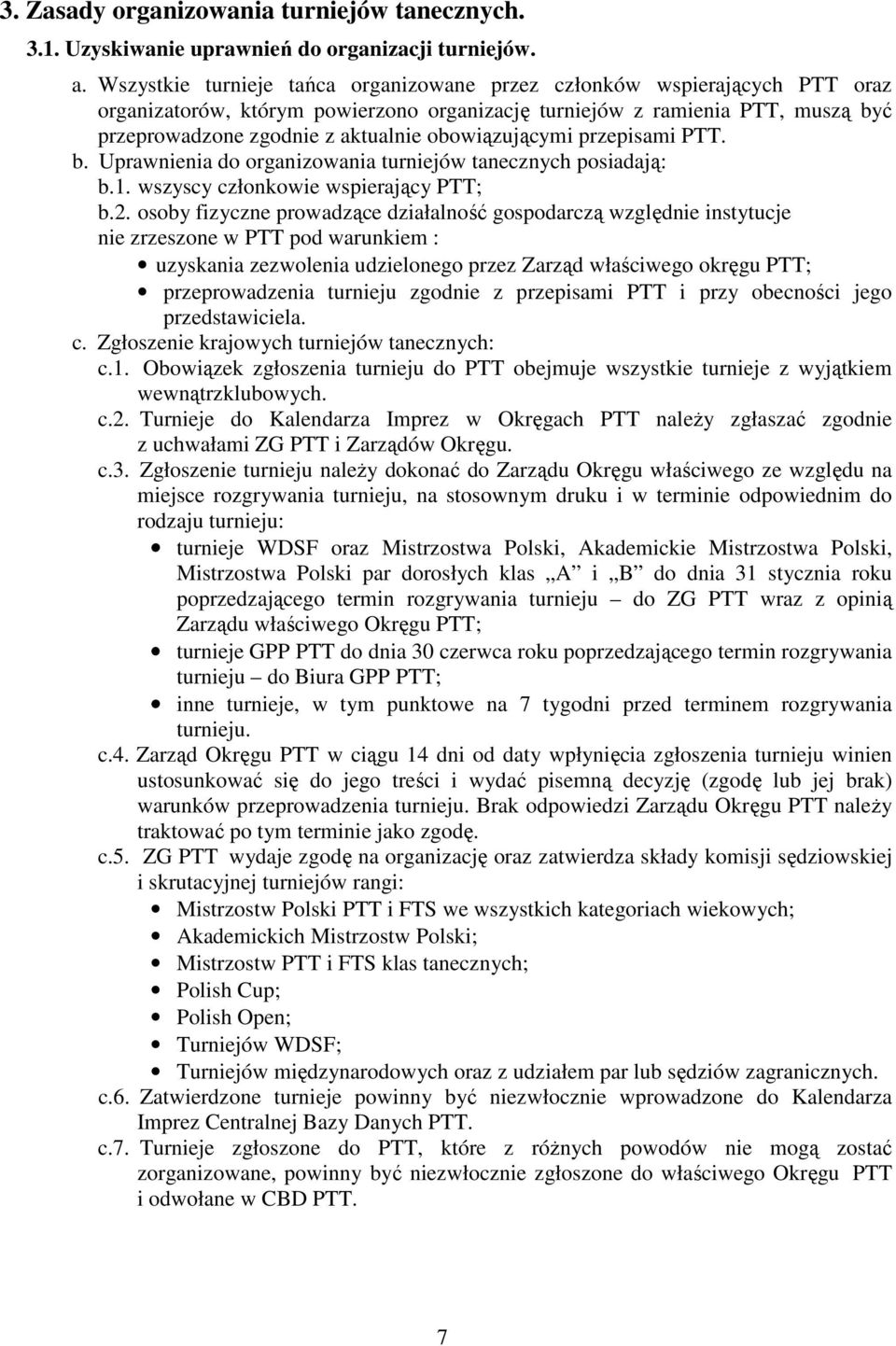 obowiązującymi przepisami PTT. b. Uprawnienia do organizowania turniejów tanecznych posiadają: b.1. wszyscy członkowie wspierający PTT; b.2.