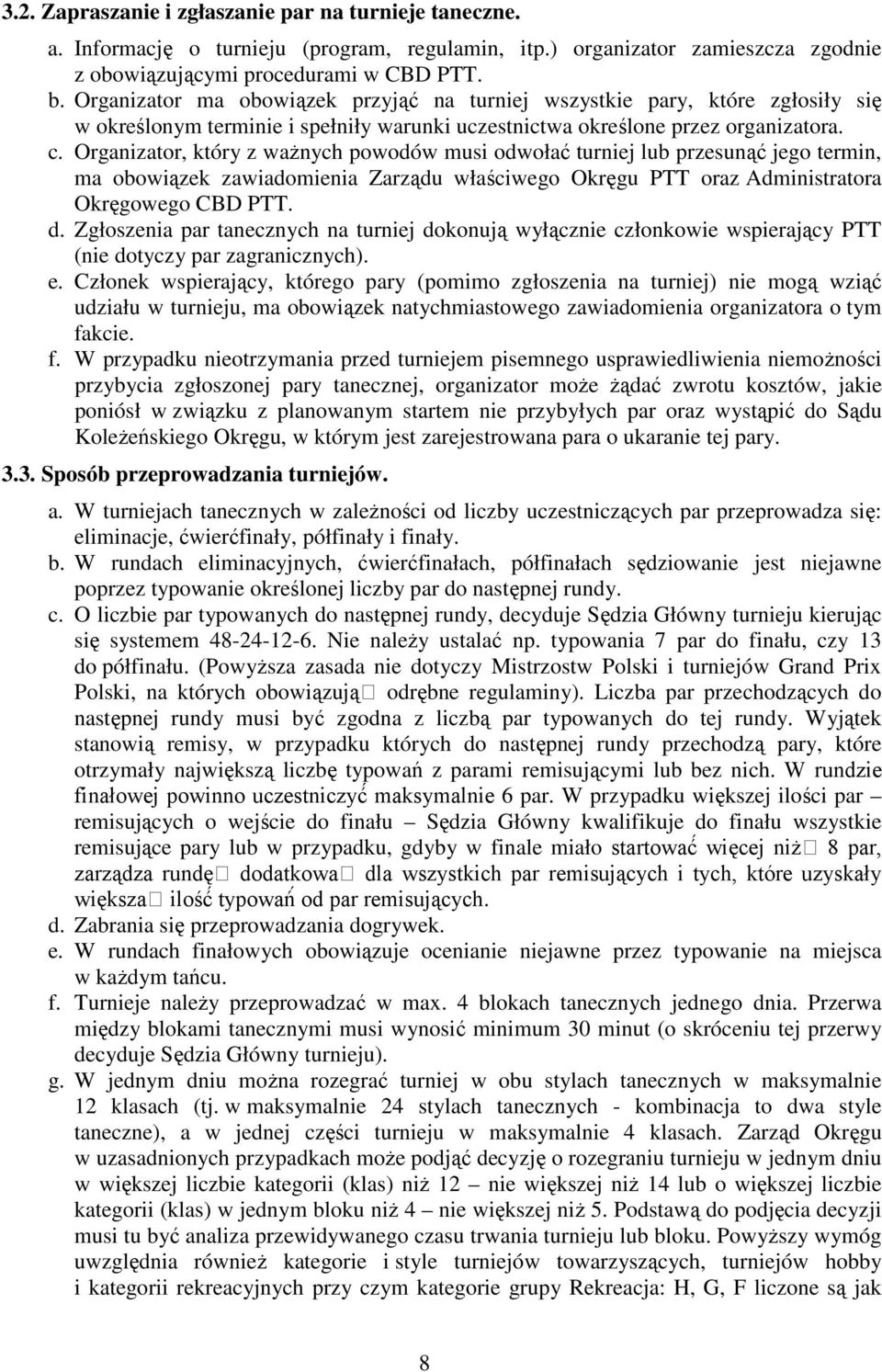 Organizator, który z ważnych powodów musi odwołać turniej lub przesunąć jego termin, ma obowiązek zawiadomienia Zarządu właściwego Okręgu PTT oraz Administratora Okręgowego CBD PTT. d.