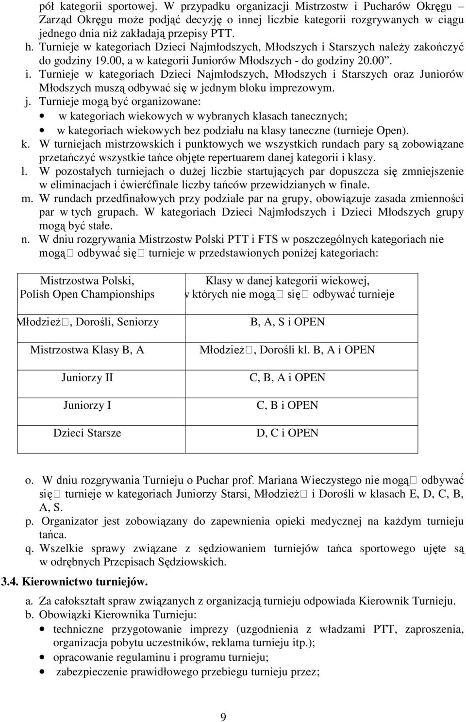 j. Turnieje mogą być organizowane: w kategoriach wiekowych w wybranych klasach tanecznych; w kategoriach wiekowych bez podziału na klasy taneczne (turnieje Open). k. W turniejach mistrzowskich i punktowych we wszystkich rundach pary są zobowiązane przetańczyć wszystkie tańce objęte repertuarem danej kategorii i klasy.