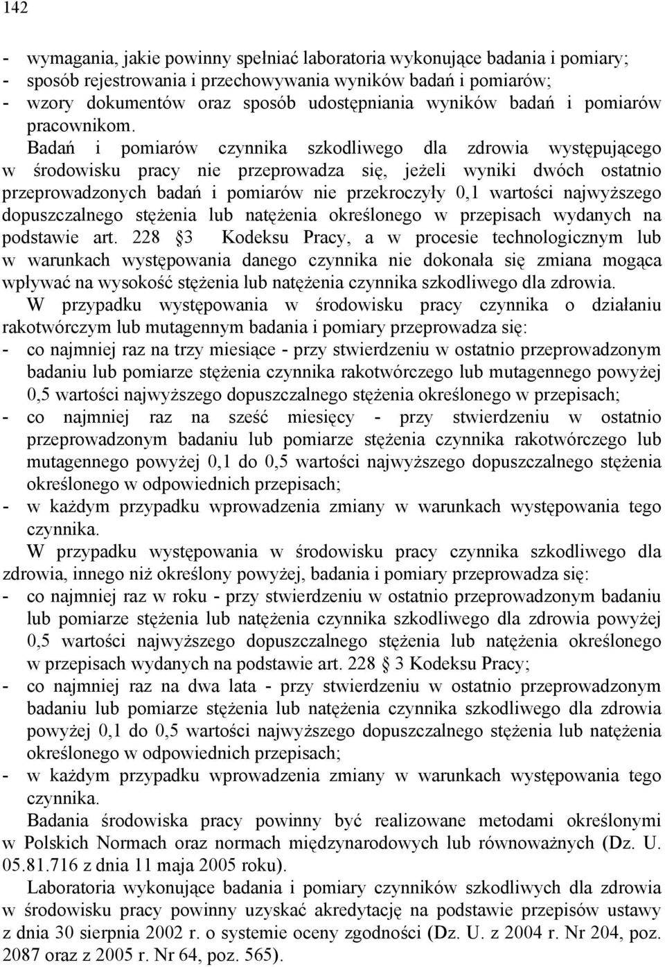 Badań i pomiarów czynnika szkodliwego dla zdrowia występującego w środowisku pracy nie przeprowadza się, jeżeli wyniki dwóch ostatnio przeprowadzonych badań i pomiarów nie przekroczyły 0,1 wartości