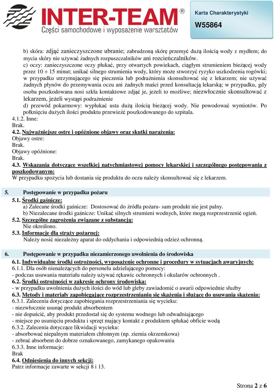 przypadku utrzymującego się pieczenia lub podrażnienia skonsultować się z lekarzem; nie używać żadnych płynów do przemywania oczu ani żadnych maści przed konsultacją lekarską; w przypadku, gdy osoba