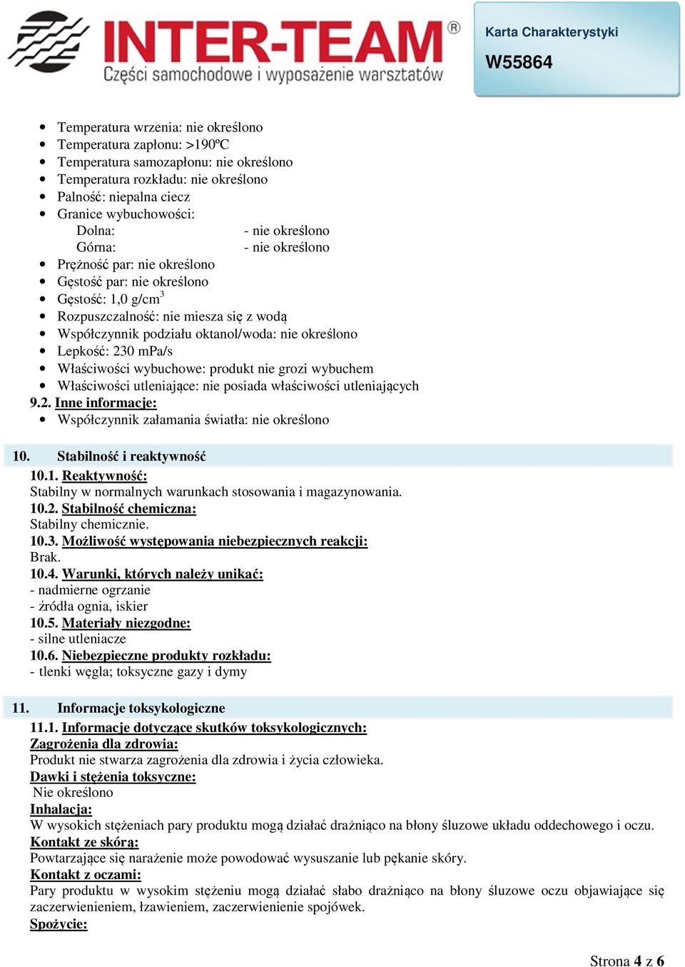 Lepkość: 230 mpa/s Właściwości wybuchowe: produkt nie grozi wybuchem Właściwości utleniające: nie posiada właściwości utleniających 9.2. Inne informacje: Współczynnik załamania światła: nie określono 10.