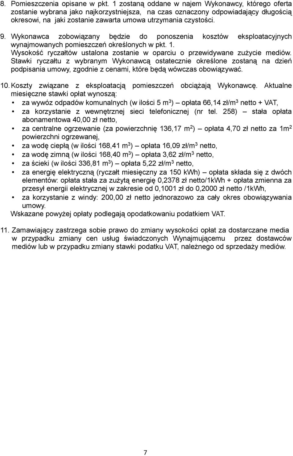Wykonawca zobowiązany będzie do ponoszenia kosztów eksploatacyjnych wynajmowanych pomieszczeń określonych w pkt. 1. Wysokość ryczałtów ustalona zostanie w oparciu o przewidywane zużycie mediów.