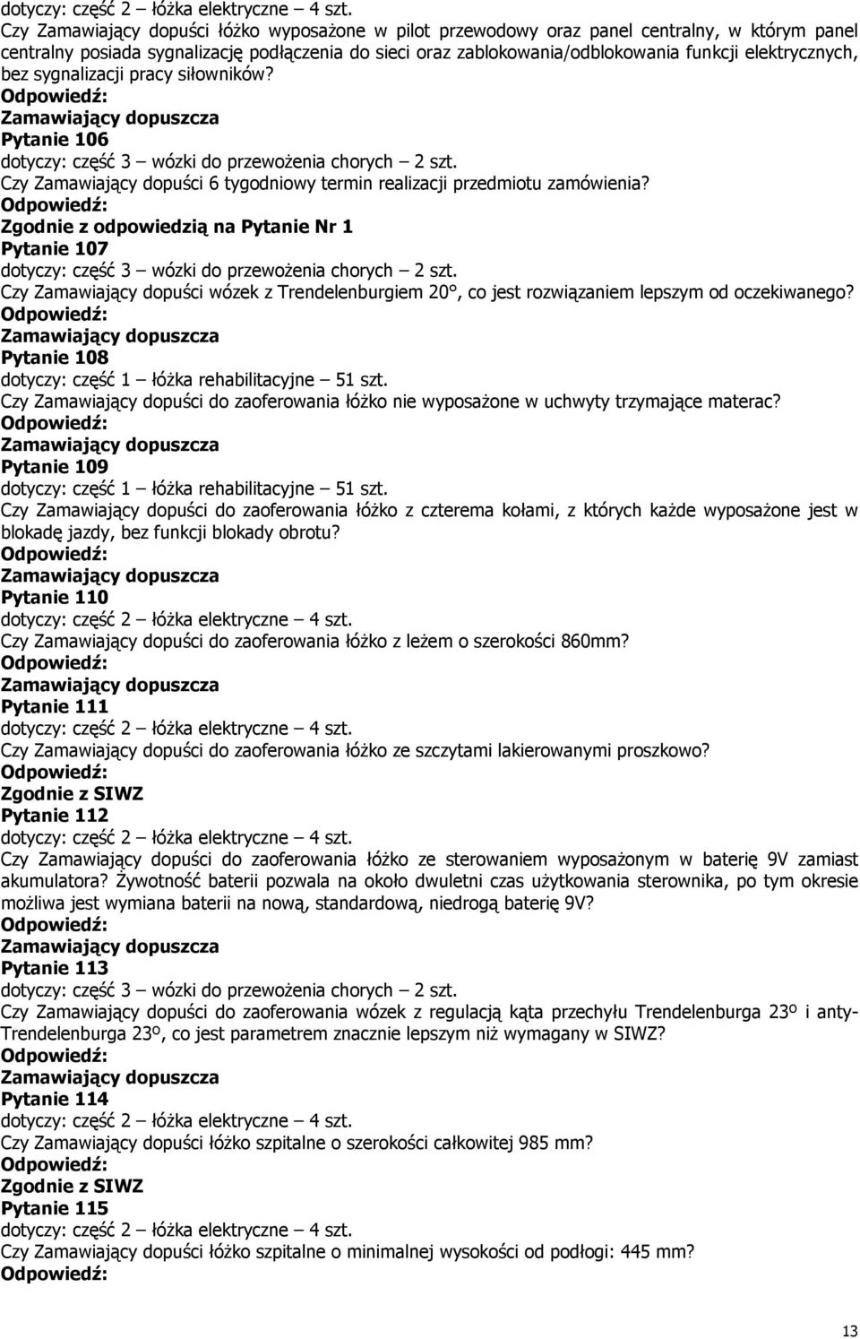 Zgodnie z odpowiedzią na Pytanie Nr 1 Pytanie 107 Czy Zamawiający dopuści wózek z Trendelenburgiem 20, co jest rozwiązaniem lepszym od oczekiwanego?