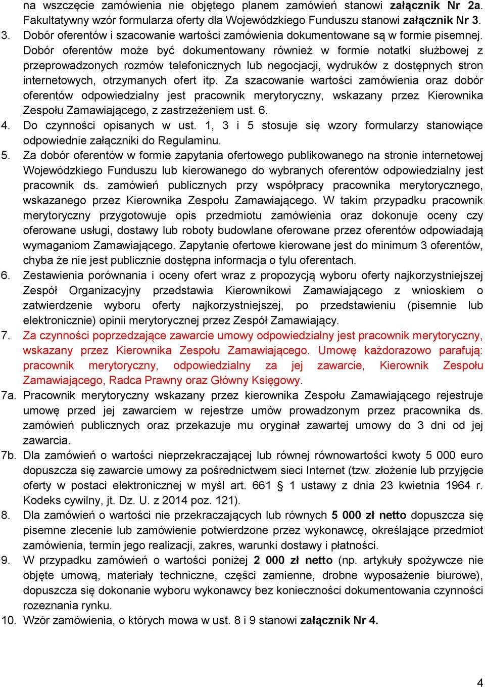 Dobór oferentów może być dokumentowany również w formie notatki służbowej z przeprowadzonych rozmów telefonicznych lub negocjacji, wydruków z dostępnych stron internetowych, otrzymanych ofert itp.