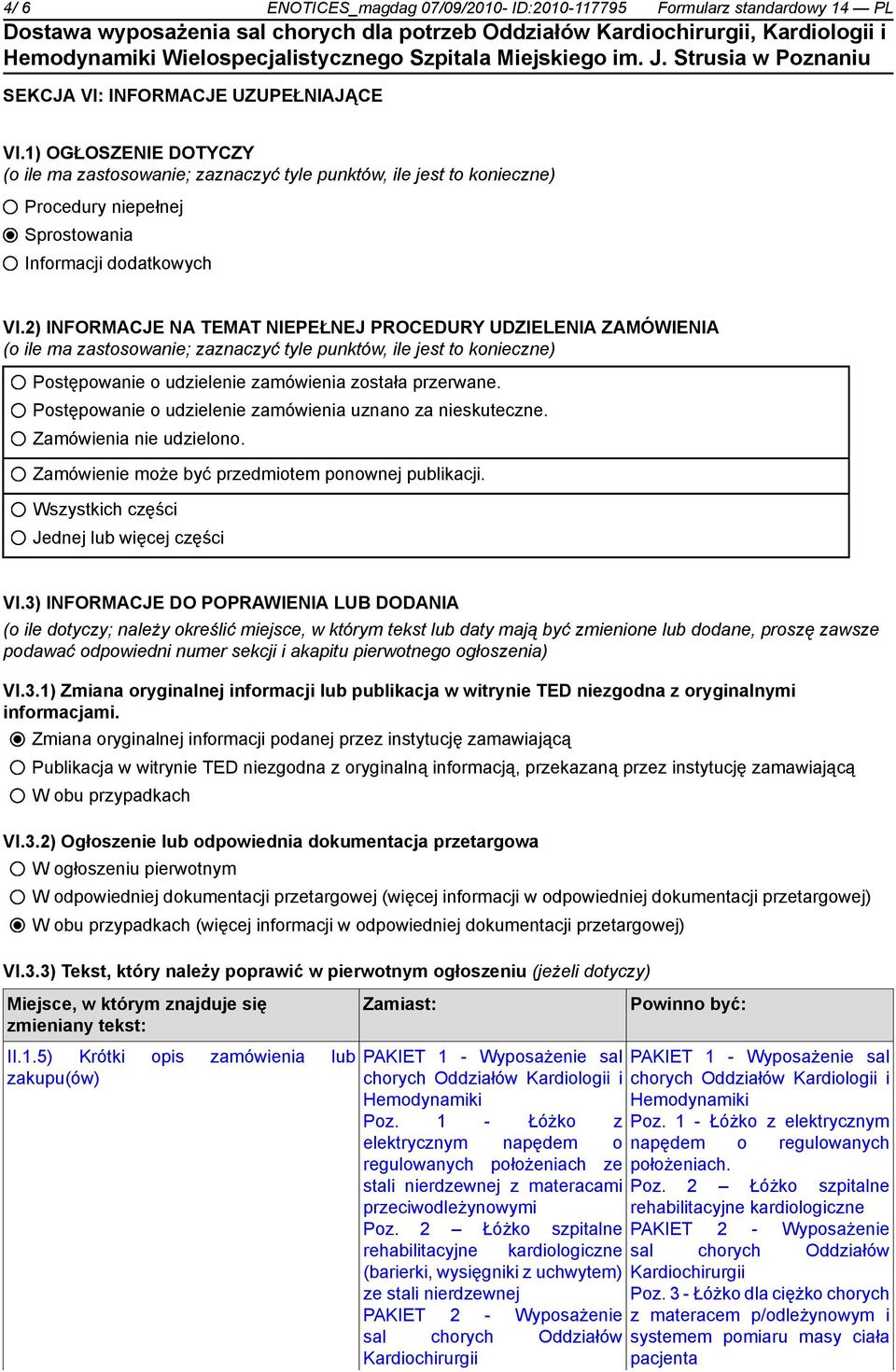 2) INFORMACJE NA TEMAT NIEPEŁNEJ PROCEDURY UDZIELENIA ZAMÓWIENIA (o ile ma zastosowanie; zaznaczyć tyle punktów, ile jest to konieczne) Postępowanie o udzielenie zamówienia została przerwane.