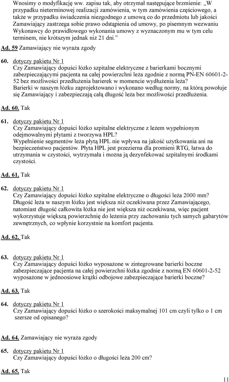 jakości Zamawiający zastrzega sobie prawo odstąpienia od umowy, po pisemnym wezwaniu Wykonawcy do prawidłowego wykonania umowy z wyznaczonym mu w tym celu terminem, nie krótszym jednak niż 21 dni. Ad.