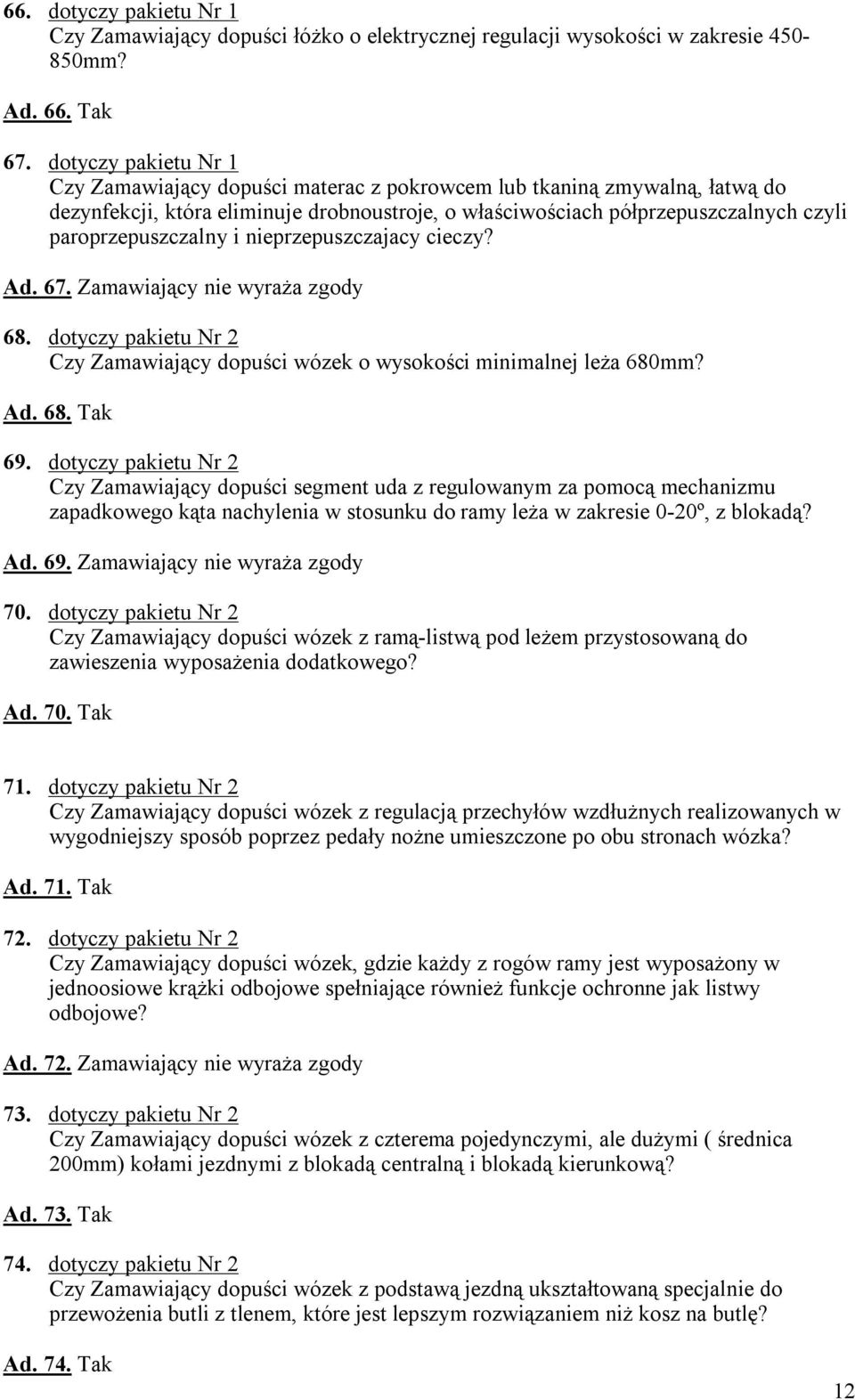 paroprzepuszczalny i nieprzepuszczajacy cieczy? Ad. 67. Zamawiający nie wyraża zgody 68. dotyczy pakietu Nr 2 Czy Zamawiający dopuści wózek o wysokości minimalnej leża 680mm? Ad. 68. Tak 69.