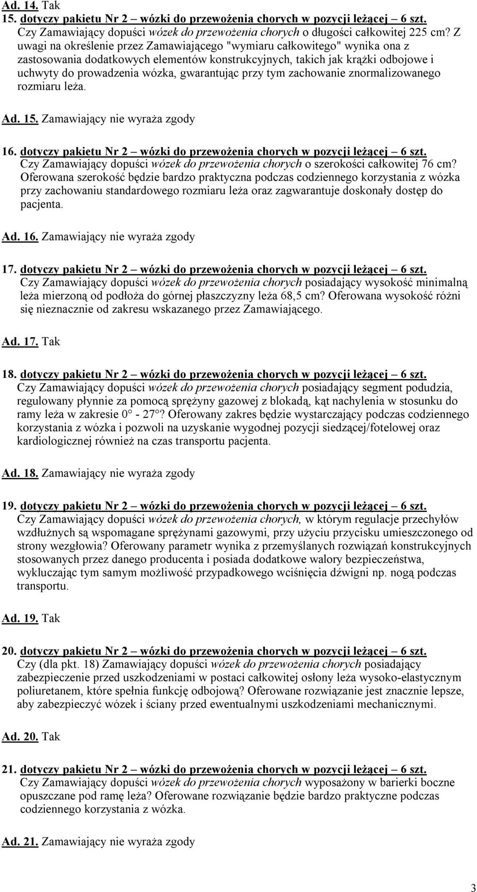 przy tym zachowanie znormalizowanego rozmiaru leża. Ad. 15. Zamawiający nie wyraża zgody 16. dotyczy pakietu Nr 2 wózki do przewożenia chorych w pozycji leżącej 6 szt.