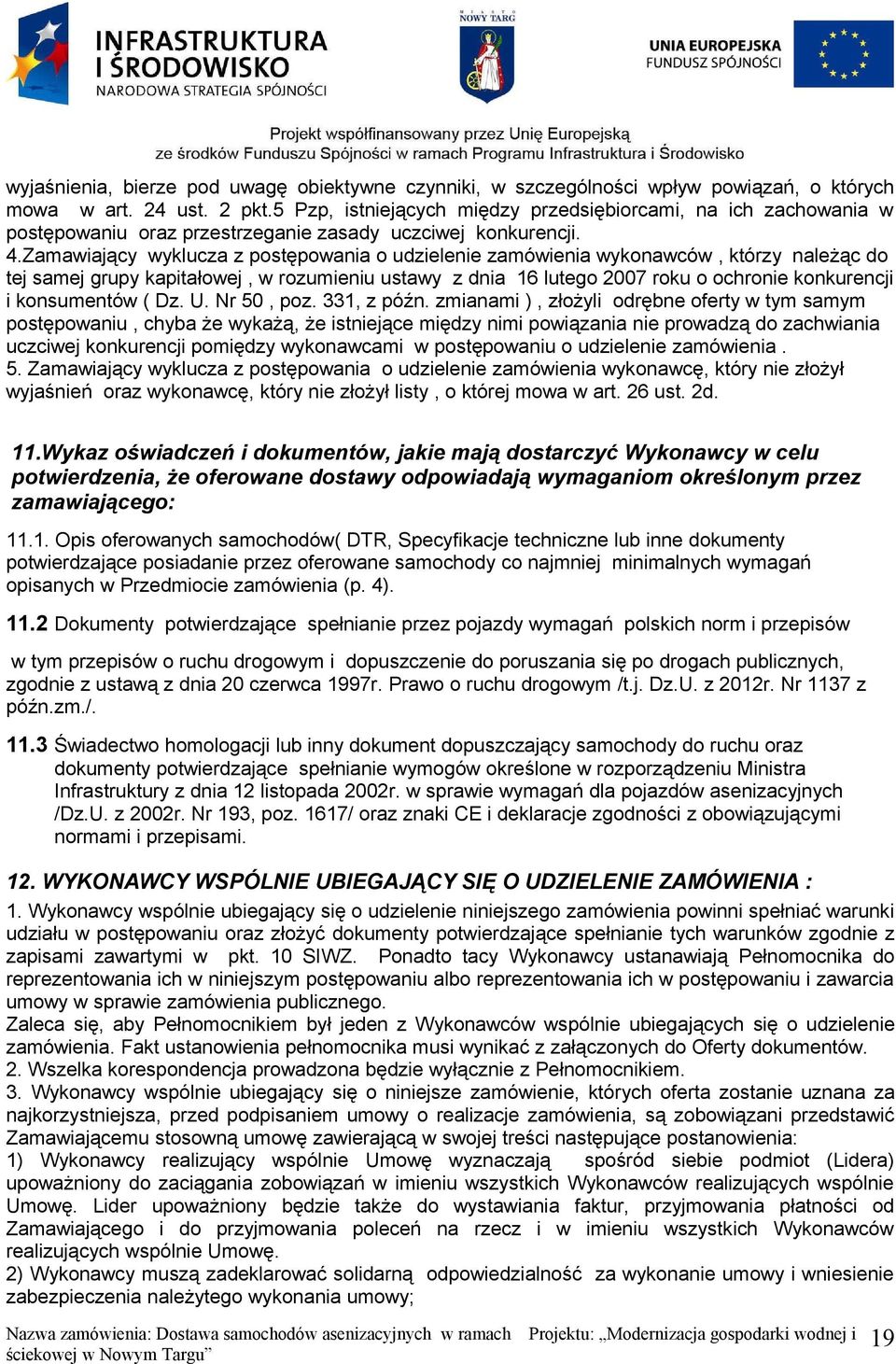 Zamawiający wyklucza z postępowania o udzielenie zamówienia wykonawców, którzy należąc do tej samej grupy kapitałowej, w rozumieniu ustawy z dnia 16 lutego 2007 roku o ochronie konkurencji i