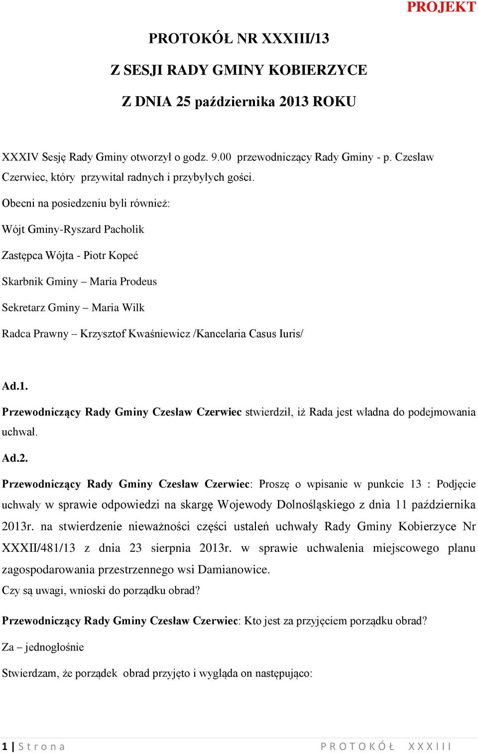 Obecni na posiedzeniu byli również: Wójt Gminy-Ryszard Pacholik Zastępca Wójta - Piotr Kopeć Skarbnik Gminy Maria Prodeus Sekretarz Gminy Maria Wilk Radca Prawny Krzysztof Kwaśniewicz /Kancelaria