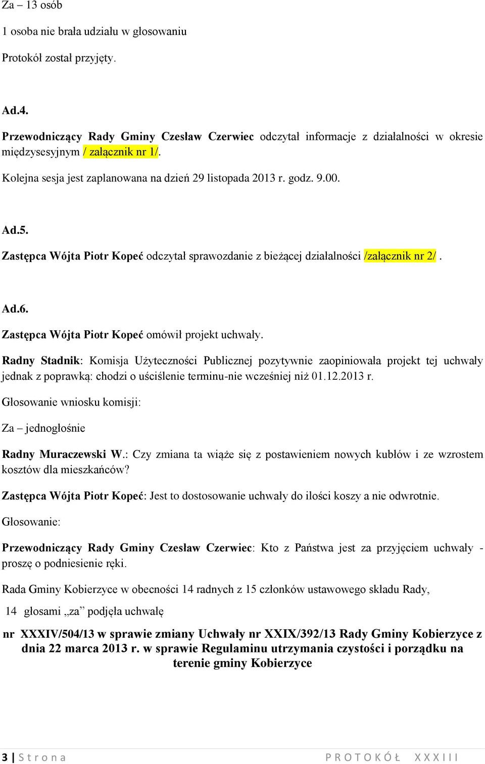 Zastępca Wójta Piotr Kopeć odczytał sprawozdanie z bieżącej działalności /załącznik nr 2/. Ad.6. Zastępca Wójta Piotr Kopeć omówił projekt uchwały.