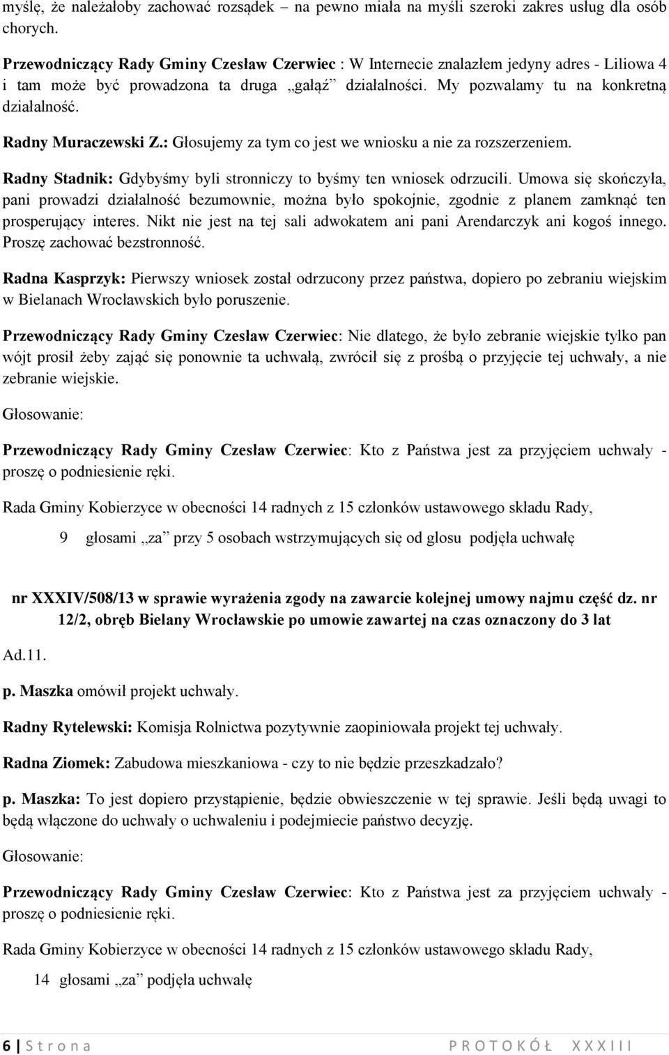 Radny Muraczewski Z.: Głosujemy za tym co jest we wniosku a nie za rozszerzeniem. Radny Stadnik: Gdybyśmy byli stronniczy to byśmy ten wniosek odrzucili.