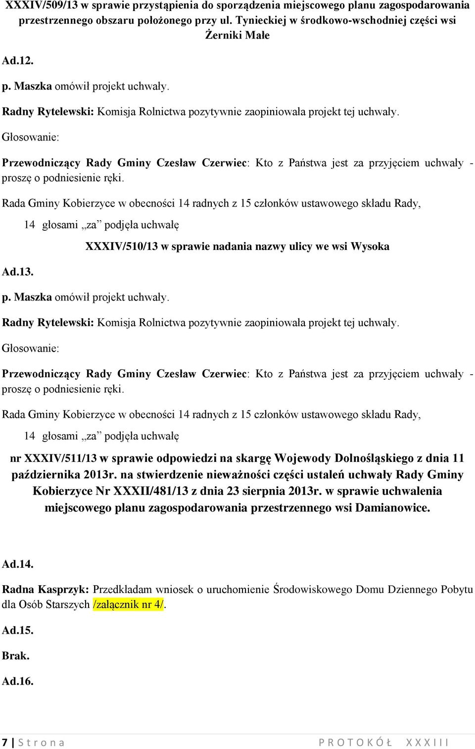 Radny Rytelewski: Komisja Rolnictwa pozytywnie zaopiniowała projekt tej uchwały. nr XXXIV/511/13 w sprawie odpowiedzi na skargę Wojewody Dolnośląskiego z dnia 11 października 2013r.