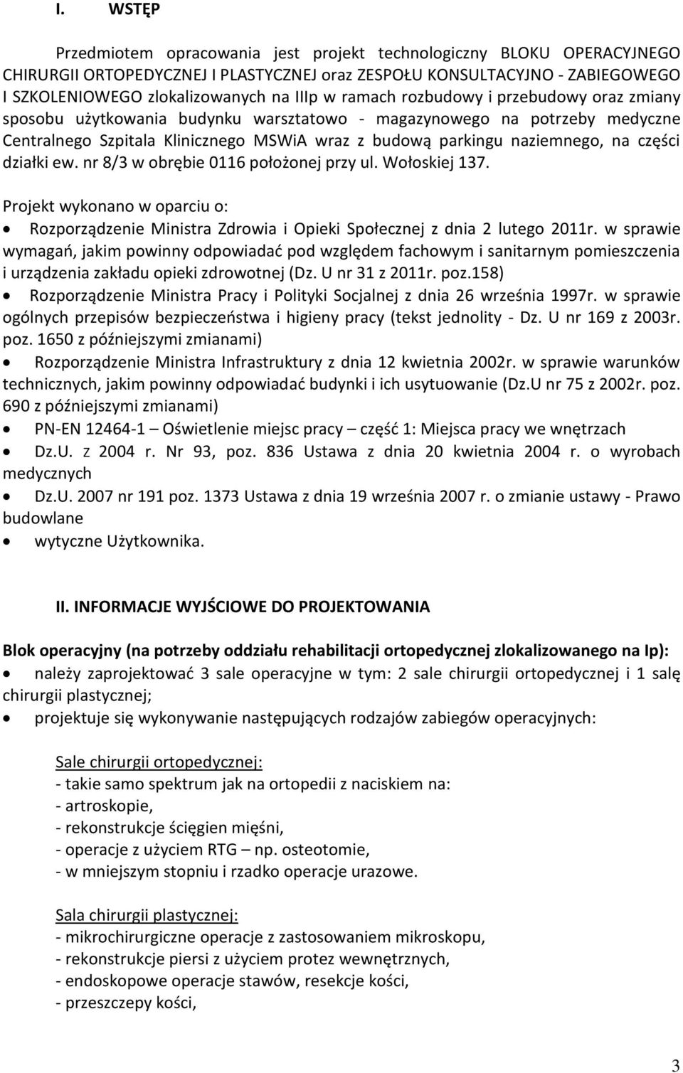 części działki ew. nr 8/3 w obrębie 0116 położonej przy ul. Wołoskiej 137. Projekt wykonano w oparciu o: Rozporządzenie Ministra Zdrowia i Opieki Społecznej z dnia 2 lutego 2011r.