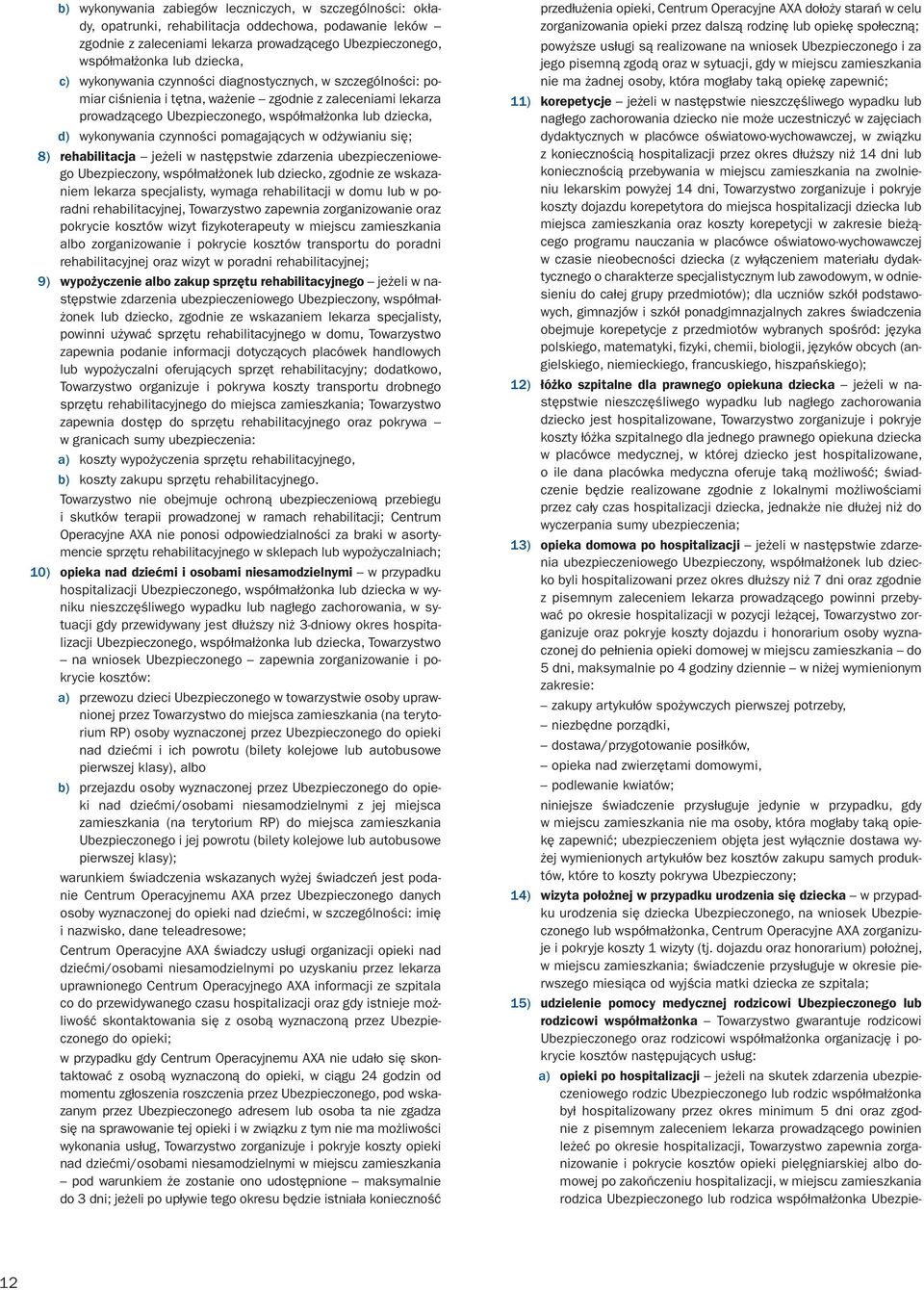 czynności pomagających w odżywianiu się; 8) rehabilitacja jeżeli w następstwie zdarzenia ubezpieczeniowego Ubezpieczony, współmałżonek lub dziecko, zgodnie ze wskazaniem lekarza specjalisty, wymaga