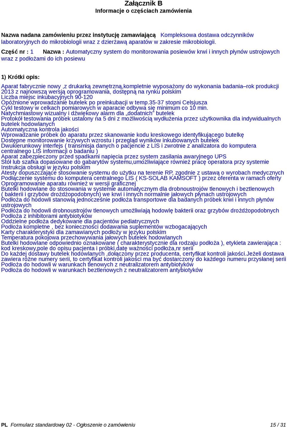 Część nr : 1 Nazwa : Automatyczny system do monitorowania posiewów krwi i innych płynów ustrojowych wraz z podłożami do ich posiewu 1) Krótki opis: Aparat fabrycznie nowy,z drukarką