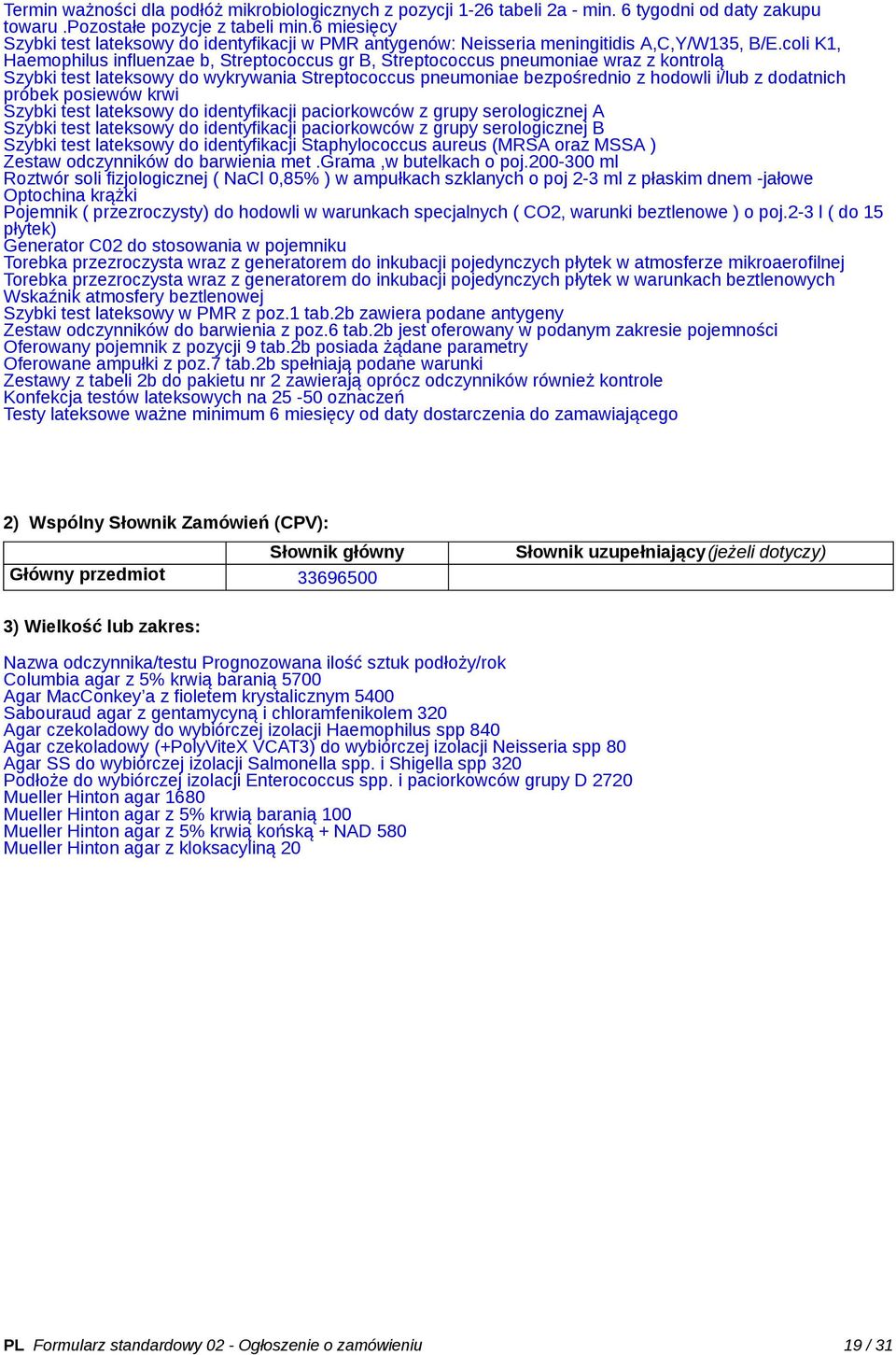 coli K1, Haemophilus influenzae b, Streptococcus gr B, Streptococcus pneumoniae wraz z kontrolą Szybki test lateksowy do wykrywania Streptococcus pneumoniae bezpośrednio z hodowli i/lub z dodatnich